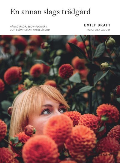 Cover for Emily Bratt · En annan slag trädgård - Månadsflor, slow flowers och skönheten i ... (Bound Book) (2021)