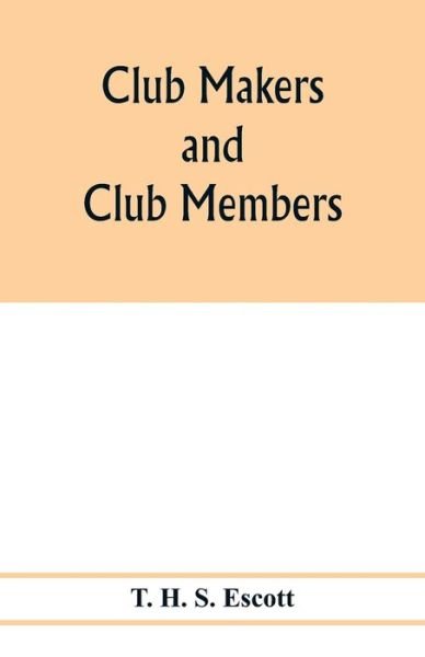 Club makers and club members - T H S Escott - Bøger - Alpha Edition - 9789353977610 - 6. februar 2020