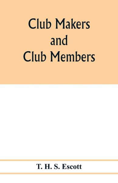 Club makers and club members - T H S Escott - Books - Alpha Edition - 9789353977610 - February 6, 2020