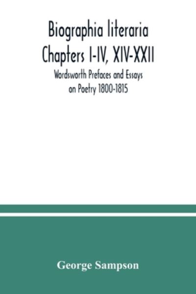 Biographia literaria Chapters I-IV, XIV-XXII; Wordsworth Prefaces and Essays on Poetry 1800-1815 - George Sampson - Books - Alpha Edition - 9789354037610 - July 10, 2020