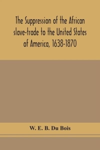 Cover for W E B Du Bois · The suppression of the African slave-trade to the United States of America, 1638-1870 (Taschenbuch) (2020)