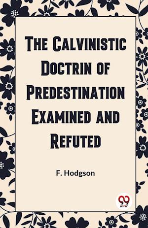 Cover for F Hodgson · The Calvinistic Doctrine of Predestination Examined and Refuted (Paperback Book) (2024)