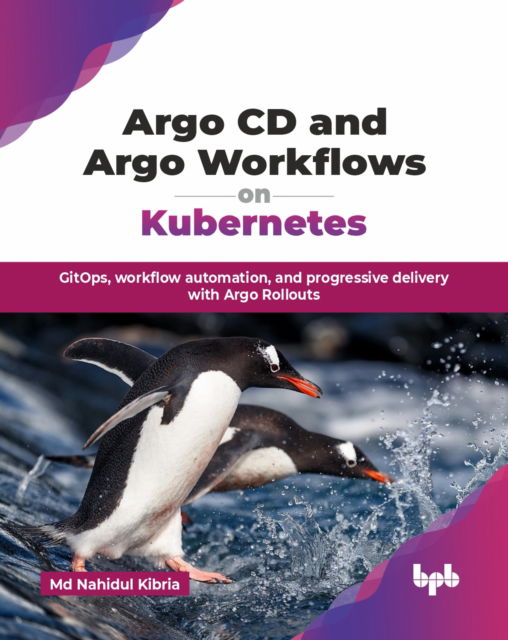 Argo CD and Argo Workflows on Kubernetes: GitOps, workflow automation, and progressive delivery with Argo Rollouts - Nahidul Kibria - Bøger - BPB Publications - 9789365899610 - 8. november 2024
