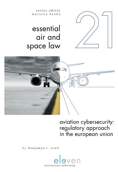 Cover for Benjamyn I. Scott · Aviation Cybersecurity: Regulatory Approach in the European Union - Essential Air and Space Law (Hardcover Book) (2019)