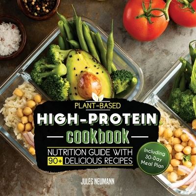 Cover for Jules Neumann · Plant-Based High-Protein Cookbook: Nutrition Guide With 90+ Delicious Recipes (Including 30-Day Meal Plan) - Fitness &amp; Bodybuilding Vegan Meal Prep (Paperback Book) (2019)