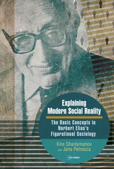 Explaining Modern Social Reality: The Basic Concepts in Norbert Elias’s Figurational Sociology - - Bücher - Central European University Press - 9789633866610 - 2. Juli 2025