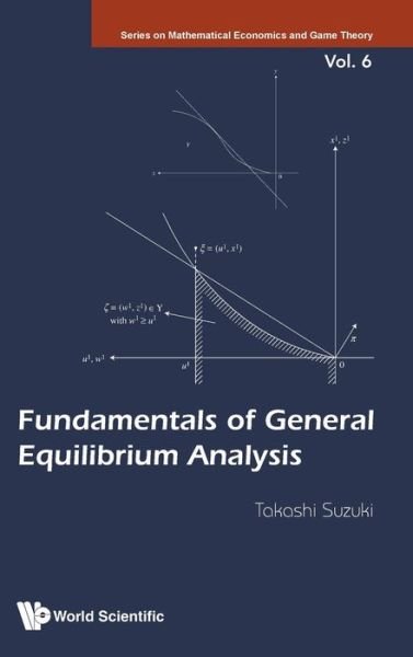 Cover for Suzuki, Takashi (Meiji Gakuin Univ, Japan) · Fundamentals Of General Equilibrium Analysis - Series On Mathematical Economics And Game Theory (Hardcover Book) (2020)
