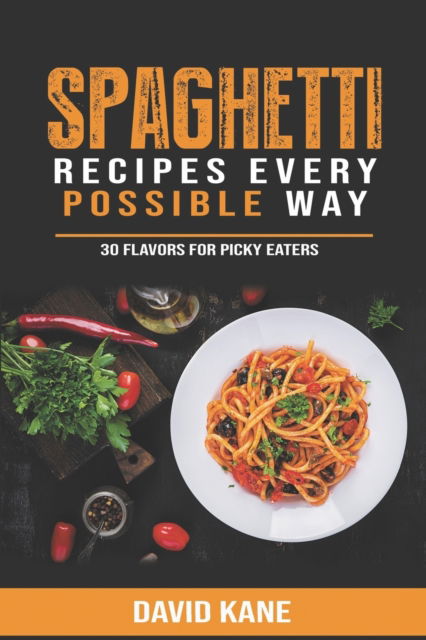 Cover for Kane David Kane · Spaghetti Recipes Every Possible Way: 30 Flavors for Picky Eaters (Paperback Book) (2022)