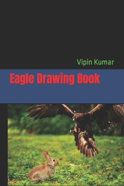 Eagle Drawing Book - Vipin Kumar - Kirjat - Independently Published - 9798421773610 - keskiviikko 23. helmikuuta 2022