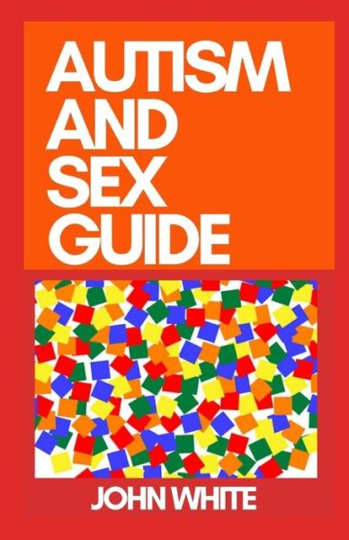 Cover for John White · Autism and Sex Guide: What People with Asperger Syndrome Really Want In Thier Sex Life (Paperback Book) (2021)