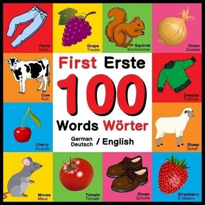 Cover for John Davies · First 100 Words - Erste 100 Worter - German / English - Deutsch / English: Bilingual Word Book for Kids, Toddlers (English and German Edition) Colors, Animals, Fruits, Vegetables, Clothes, Opposites. English German Bilingual Baby Book (Paperback Bog) (2021)