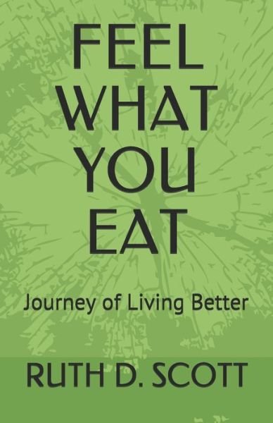 Cover for Ruth D Scott · Feel What You Eat: Journey of Living Better (Pocketbok) (2021)