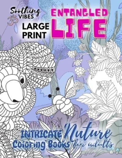 Cover for Soothing Vibes · Entangled Life intricate nature coloring books for adults LARGE PRINT (Paperback Book) (2020)