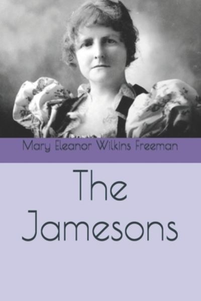 The Jamesons - Mary Eleanor Wilkins Freeman - Books - Independently Published - 9798560328610 - January 28, 2021