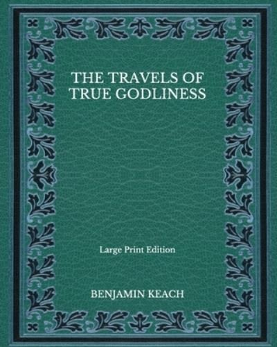 Cover for Benjamin Keach · The Travels of True Godliness - Large Print Edition (Paperback Book) (2020)