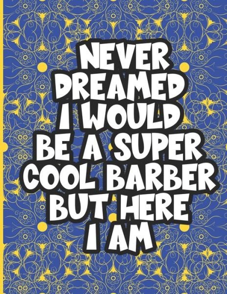 Cover for My Coloring Lab · I Never Dreamed I Would Be a Super Cool Barber But Here I am (Paperback Bog) (2020)