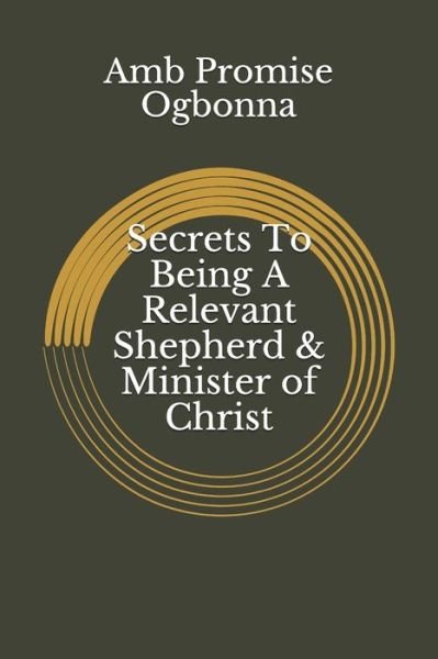 Cover for Amb Promise Ogbonna · Secrets To Being A Relevant Shepherd &amp; Minister of Christ (Pocketbok) (2020)
