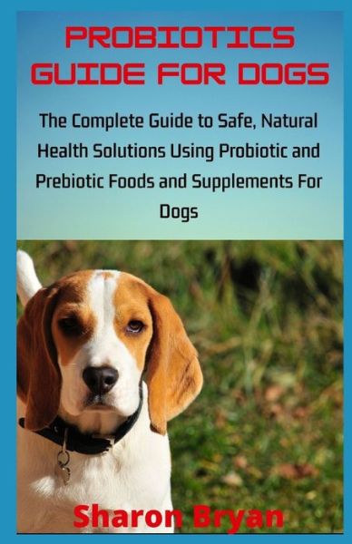 Probiotics Guide for Dogs - Sharon Bryan - Kirjat - Independently Published - 9798651747610 - lauantai 6. kesäkuuta 2020