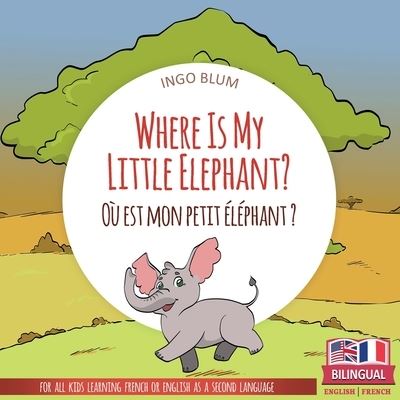 Cover for Ingo Blum · Where Is My Little Elephant? - Ou est mon petit elephant?: Bilingual English-French Picture Book for Children Ages 2-6 - Where Is.? - Ou Est.? (Paperback Book) (2020)