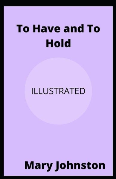 To Have and To Hold Illustrated - Mary Johnston - Books - Independently Published - 9798703642610 - February 2, 2021