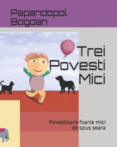 Cover for Papandopol Bogdan · Trei Povesti Mici: Povestioare foarte mici de spus seara (Paperback Book) (2021)