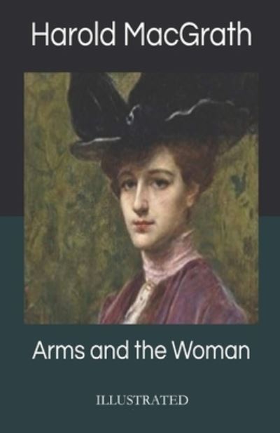 Arms and the Woman Illustrated - Harold Macgrath - Books - Independently Published - 9798742900610 - April 23, 2021