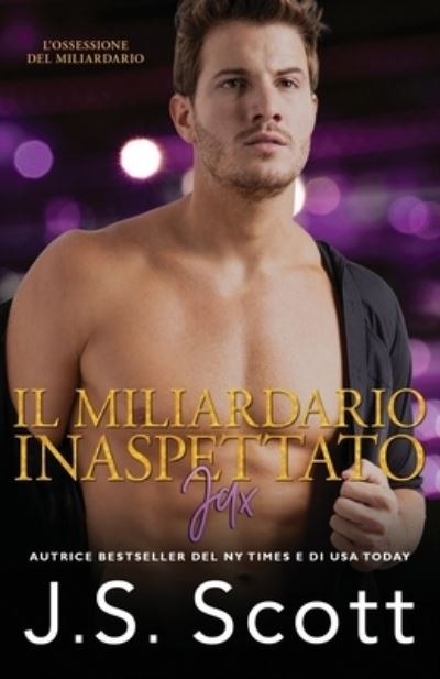 Cover for J S Scott · Il Miliardario Inaspettato Jax: L'Ossessione del Miliardario (Pocketbok) (2021)