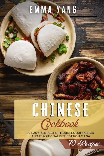 Cover for Emma Yang · Chinese Cookbook: 70 Easy Recipes For Noodles Dumplings And Traditional Dishes From China - Chinese Cookbooks (Paperback Book) (2021)