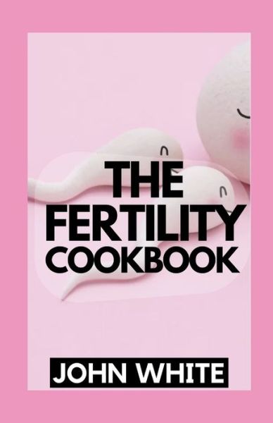 Cover for John White · The Fertility Cookbook: Recipes to Nourish Your Body While Trying to Conceive (Paperback Book) (2021)