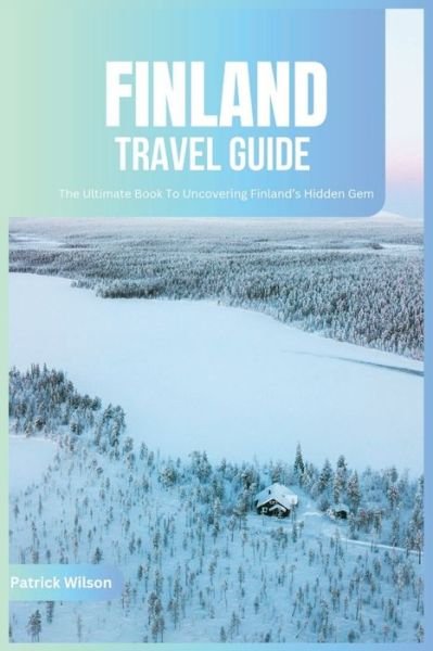 Cover for Patrick Wilson · Finland Travel Guide 2024: The Ultimate Book To Uncovering Finland's Hidden Gem (Pocketbok) (2023)