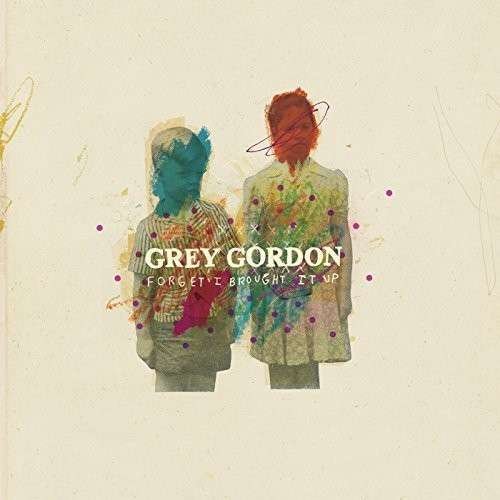 Cover for Grey Gordon · Forget I Brought It Up (LP) (2014)