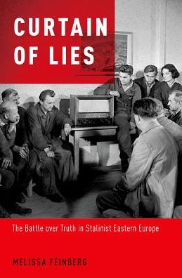 Cover for Feinberg, Melissa (Associate Professor of History, Associate Professor of History, Rutgers University) · Curtain of Lies: The Battle over Truth in Stalinist Eastern Europe (Hardcover Book) (2017)