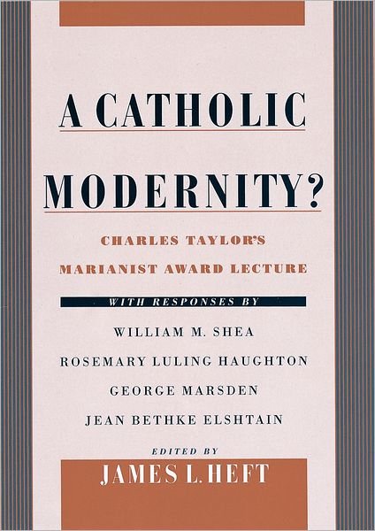 Cover for Charles Taylor · A Catholic Modernity?: Charles Taylor's Marianist Award Lecture, with responses by William M. Shea, Rosemary Luling Haughton, George Marsden, and Jean Bethke Elshtain (Hardcover bog) (1999)
