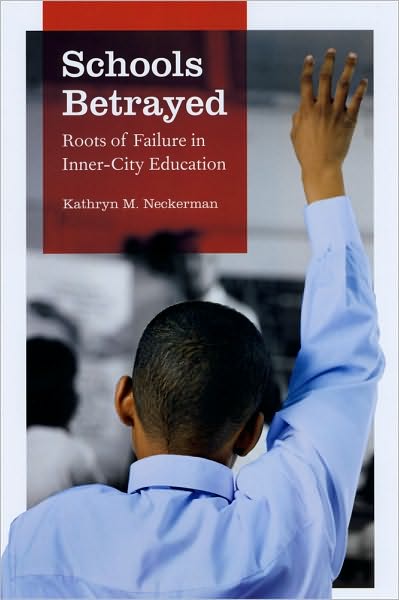 Cover for Kathryn M. Neckerman · Schools Betrayed: Roots of Failure in Inner-City Education (Taschenbuch) (2010)