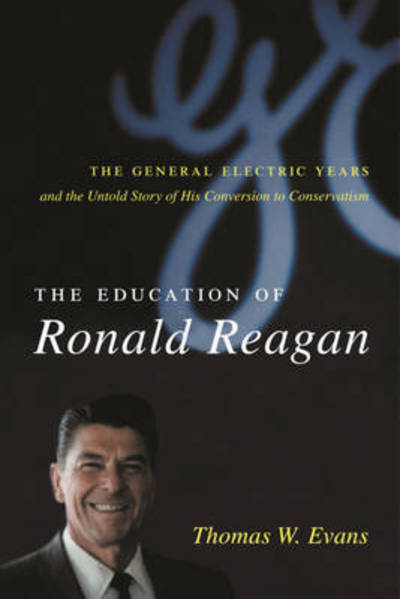 Cover for Thomas Evans · The Education of Ronald Reagan: The General Electric Years and the Untold Story of His Conversion to Conservatism - Columbia Studies in Contemporary American History (Paperback Bog) (2008)