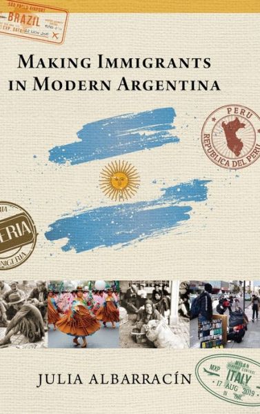 Cover for Julia AlbarracIn · Making Immigrants in Modern Argentina (Hardcover Book) (2020)