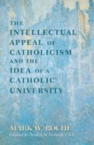 Cover for Mark William Roche · The Intellectual Appeal of Catholicism and the Idea of a Catholic University (Hardcover Book) (2003)