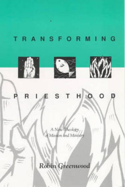Cover for The Revd Canon Robin Greenwood · Transforming Priesthood: A New Theology Of Mission And Ministry (Pocketbok) (1994)
