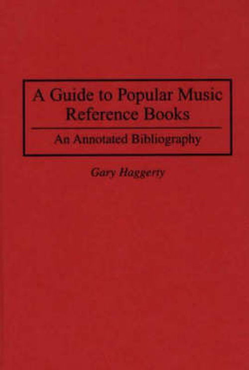 Cover for Gary Haggerty · A Guide to Popular Music Reference Books: An Annotated Bibliography - Music Reference Collection (Innbunden bok) [Annotated edition] (1995)