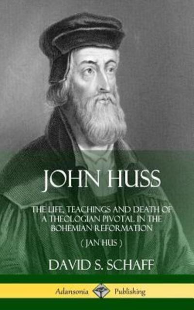 John Huss The Life, Teachings and Death of a Theologian Pivotal in the Bohemian Reformation - David S. Schaff - Books - Lulu.com - 9780359021611 - August 13, 2018