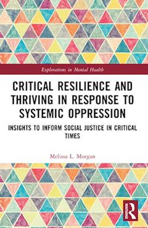 Cover for Melissa L. Morgan · Critical Resilience and Thriving in Response to Systemic Oppression: Insights to Inform Social Justice in Critical Times - Explorations in Mental Health (Paperback Book) (2024)