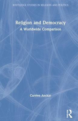 Cover for Anckar, Carsten (Abo Akademi University, Finland) · Religion and Democracy: A Worldwide Comparison - Routledge Studies in Religion and Politics (Hardcover Book) (2021)