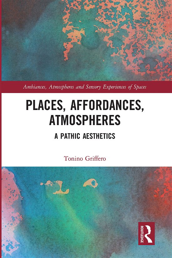 Cover for Tonino Griffero · Places, Affordances, Atmospheres: A Pathic Aesthetics - Ambiances, Atmospheres and Sensory Experiences of Spaces (Paperback Bog) (2021)