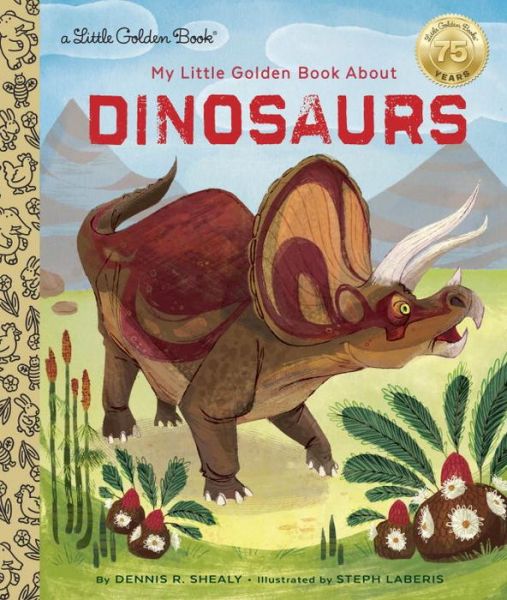 Cover for Dennis R. Shealy · My Little Golden Book About Dinosaurs - Little Golden Book (Hardcover Book) (2017)