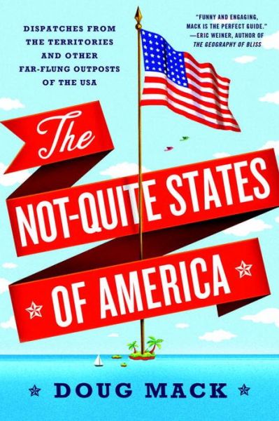 The Not-Quite States of America: Dispatches from the Territories and Other Far-Flung Outposts of the USA - Doug Mack - Books - WW Norton & Co - 9780393355611 - February 27, 2018