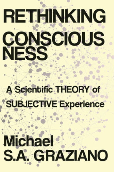 Cover for Graziano, Michael S A (Princeton University) · Rethinking Consciousness: A Scientific Theory of Subjective Experience (Hardcover Book) (2019)