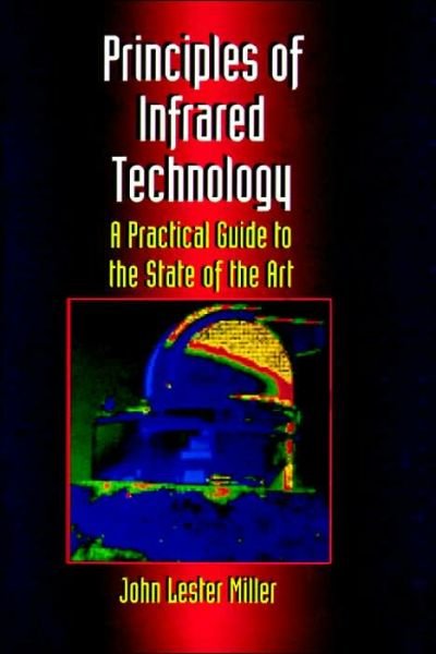 Cover for John Lester Miller · Principles Of Infrared Technology: A Practical Guide to the State of the Art (Gebundenes Buch) [New edition] (1994)