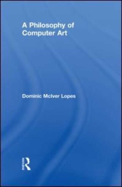 Cover for Dominic Lopes · A Philosophy of Computer Art (Hardcover Book) (2009)