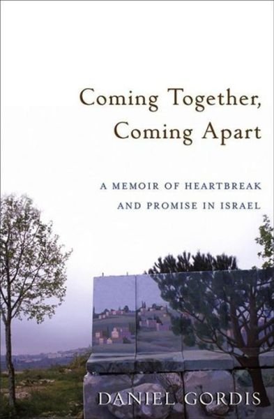 Cover for Daniel Gordis · Coming Together, Coming Apart: A Memoir of Heartbreak and Promise in Israel (Hardcover bog) (2006)