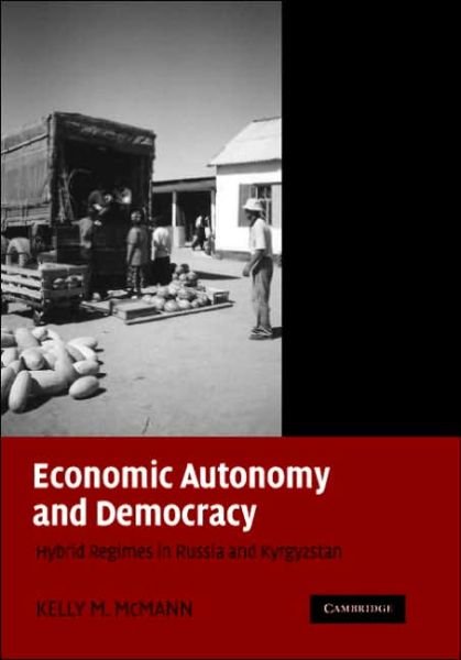 Cover for McMann, Kelly M. (Case Western Reserve University, Ohio) · Economic Autonomy and Democracy: Hybrid Regimes in Russia and Kyrgyzstan (Gebundenes Buch) (2006)